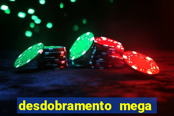 desdobramento mega sena 28 dezenas
